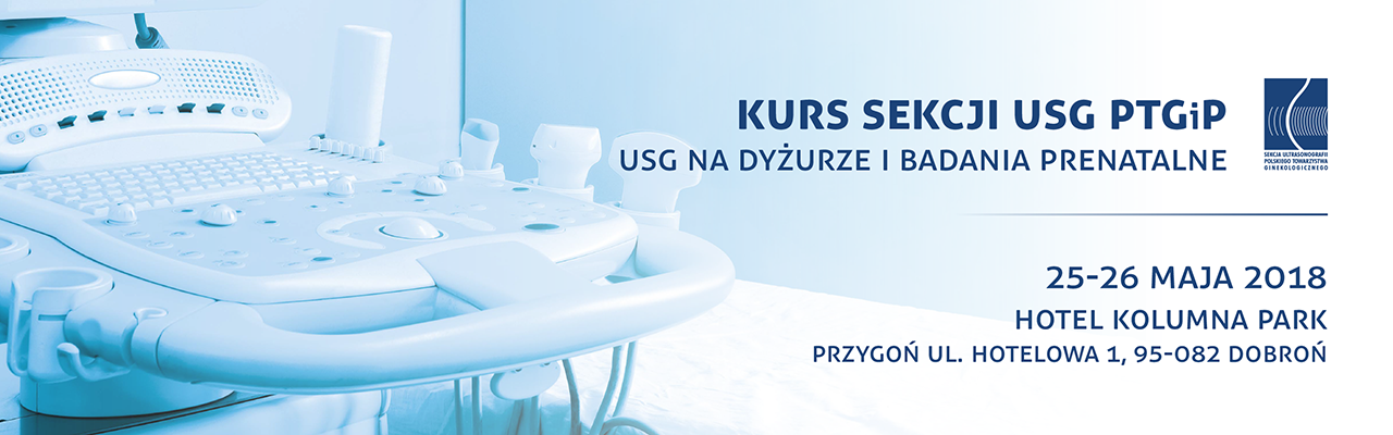 Kurs Sekcji USG PTGiP w zakresie ,,USG na dyżurze i badania prenatalne'' 25-26.05.2018 